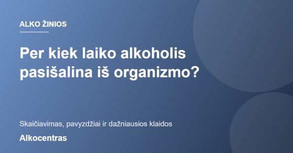 Per kiek laiko alkoholis pasišalina iš organizmo?