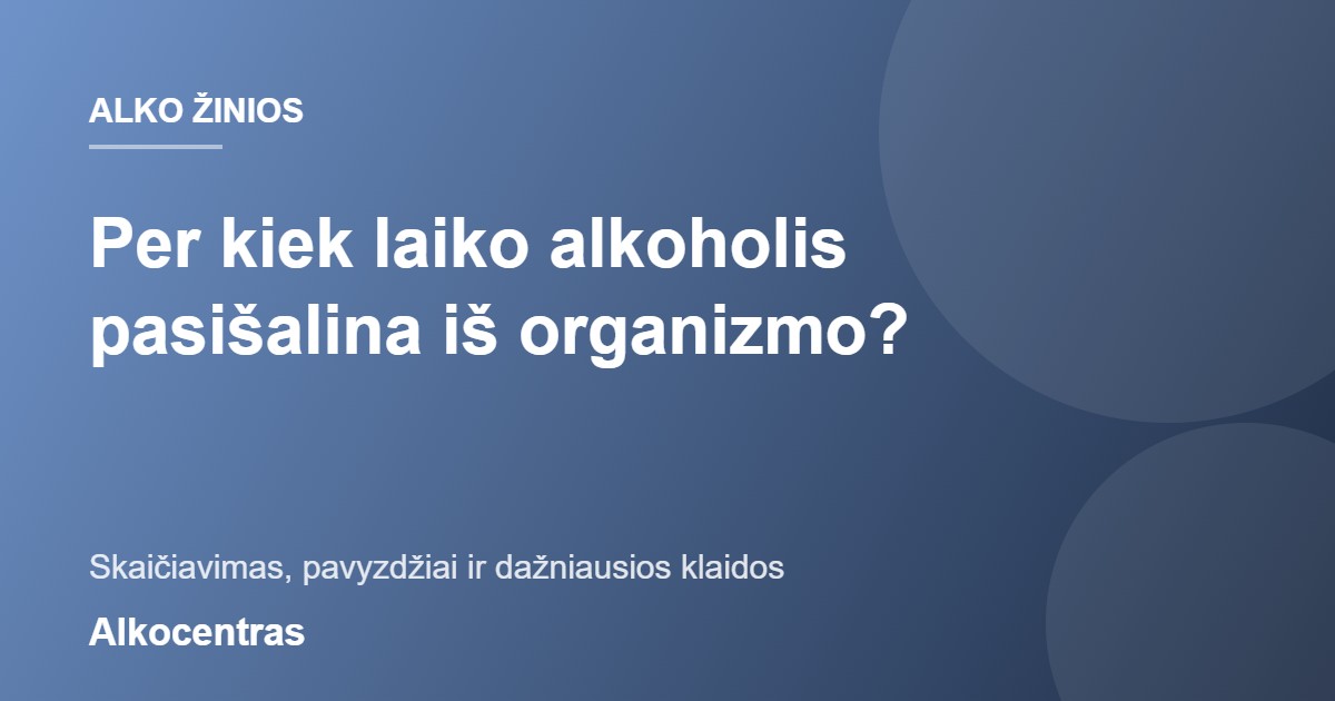 Per kiek laiko alkoholis pasišalina iš organizmo?